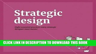[Free Read] Strategic Design: 8 Essential Practices Every Strategic Designer Must Master Free Online