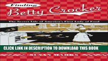 Read Now Finding Betty Crocker: The Secret Life of Americaâ€™s First Lady of Food (Fesler-Lampert