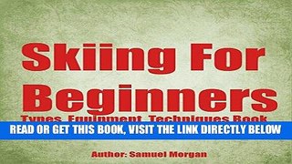 [FREE] EBOOK Skiing for Beginners: Types, Equipment, Techniques, Tips, History, Holidays BEST