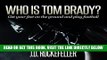 [FREE] EBOOK Who Is Tom Brady?: Get Your Feet on the Ground and Play Football BEST COLLECTION