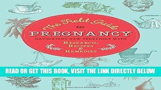 [READ] EBOOK The Field Guide to Pregnancy: Navigating New Territory with Research, Recipes, and