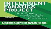 Ebook Intelligent Fanatics Project: How Great Leaders Build Sustainable Businesses Free Download