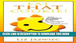 Ebook Eat THAT Cookie!: Make Workplace Positivity Pay Off...For Individuals, Teams, and