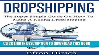 [READ] EBOOK Dropshipping: The Super Simple Guide On How To Make A Killing Dropshipping