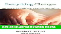 [New] Ebook Everything Changes: Help for Families of Newly Recovering Addicts Free Online