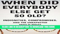 [New] Ebook When Did Everybody Else Get So Old?: Indignities, Compromises, and the Unexpected