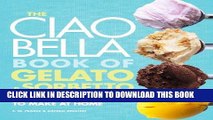 [PDF] The Ciao Bella Book of Gelato and Sorbetto: Bold, Fresh Flavors to Make at Home Popular