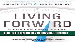 Ebook Living Forward: A Proven Plan to Stop Drifting and Get the Life You Want Free Read