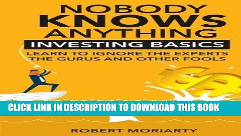 Ebook Nobody Knows Anything: Investing Basics Learn to Ignore the Experts, the Gurus and other