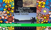 READ FULL  Uwharrie Lakes Region Trail Guide: Hiking and Biking in North Carolina s Uwharrie