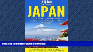 EBOOK ONLINE Japan: The Ultimate Japan Travel Guide By A Traveler For A Traveler: The Best Travel