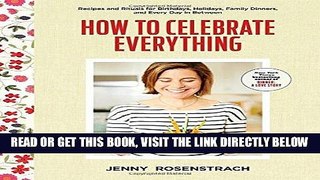 [EBOOK] DOWNLOAD How to Celebrate Everything: Recipes and Rituals for Birthdays, Holidays, Family