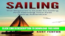 [New] Ebook Sailing: The Beginner s Guide to Sailing and Planning Your First Sailing Adventure