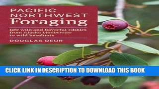 Ebook Pacific Northwest Foraging: 120 Wild and Flavorful Edibles from Alaska Blueberries to Wild