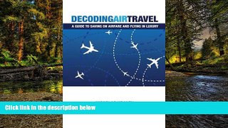 READ FULL  Decoding Air Travel: A Guide to Saving on Airfare and Flying in Luxury  READ Ebook