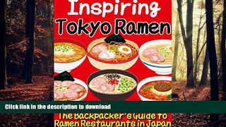 READ THE NEW BOOK Inspiring Tokyo Ramen: The Backpacker s Guide to Ramen Restaurants in Japan READ