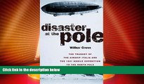 Must Have PDF  Disaster at the Pole: The Tragedy of the Airship Italia and the 1928 Nobile