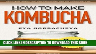 [PDF] How To Make Kombucha: The Complete Guide On How To Brew, Ferment, and Make Your Own Kombucha