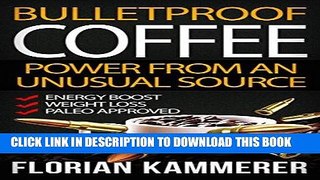 [PDF] Bulletproof Coffee: Power from an unusual Source (Weight Loss, Energy Boost, Paleo approved,