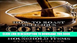 [PDF] How To Roast Delicious Coffee At Home: With Everyday Household Items Popular Online