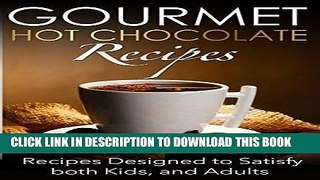 [PDF] Gourmet Hot Chocolate Recipes: Recipes Designed to Satisfy both Kids, and Adults Full