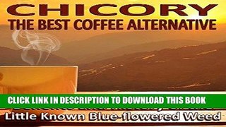 [PDF] Chicory The Best Coffee Alternative: Uses, Benefits and History of the Little Known,
