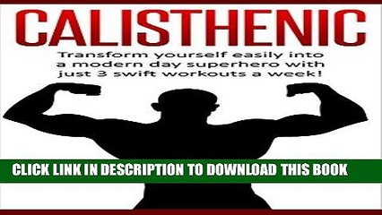 [PDF] Calisthenic:Transform Yourself Into A Modern Day Superhero With Three Swift Workouts A