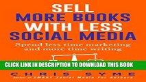 [New] Ebook Sell More Books With Less Social Media: Spend less time marketing and more time