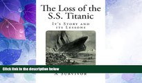 Big Deals  The Loss of the S.S. Titanic: It s Story and its Lessons  Full Read Best Seller