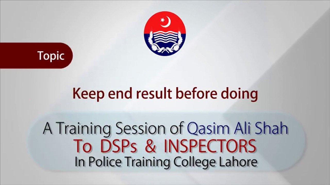 Keep end in your mind......(Police Officers session)- by Qasim Ali Shah (tehsinSF)
