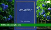 Big Deals  The life and genius of Nathaniel Hawthorne  Full Ebooks Best Seller