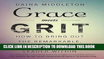 [New] Ebook Grace Meets Grit: How to Bring Out the Remarkable, Courageous Leader Within Free Online