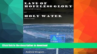 READ BOOK  Land of Hopeless Glory (Growing Stuff in England) and Holy Water (A Week in Israel)