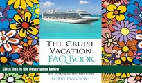 READ FULL  The Cruise Vacation FAQ Book: 109 Questions and Answers About Booking, Boarding,
