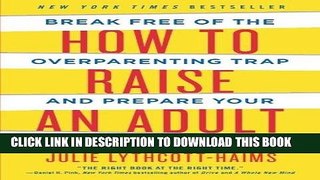 Read Now How to Raise an Adult: Break Free of the Overparenting Trap and Prepare Your Kid for