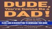 Read Now Dude, You re Gonna Be a Dad!: How to Get (Both of You) Through the Next 9 Months Download