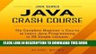 Ebook Java: Java Crash Course - The Complete Beginner s Course to Learn Java Programming in 21
