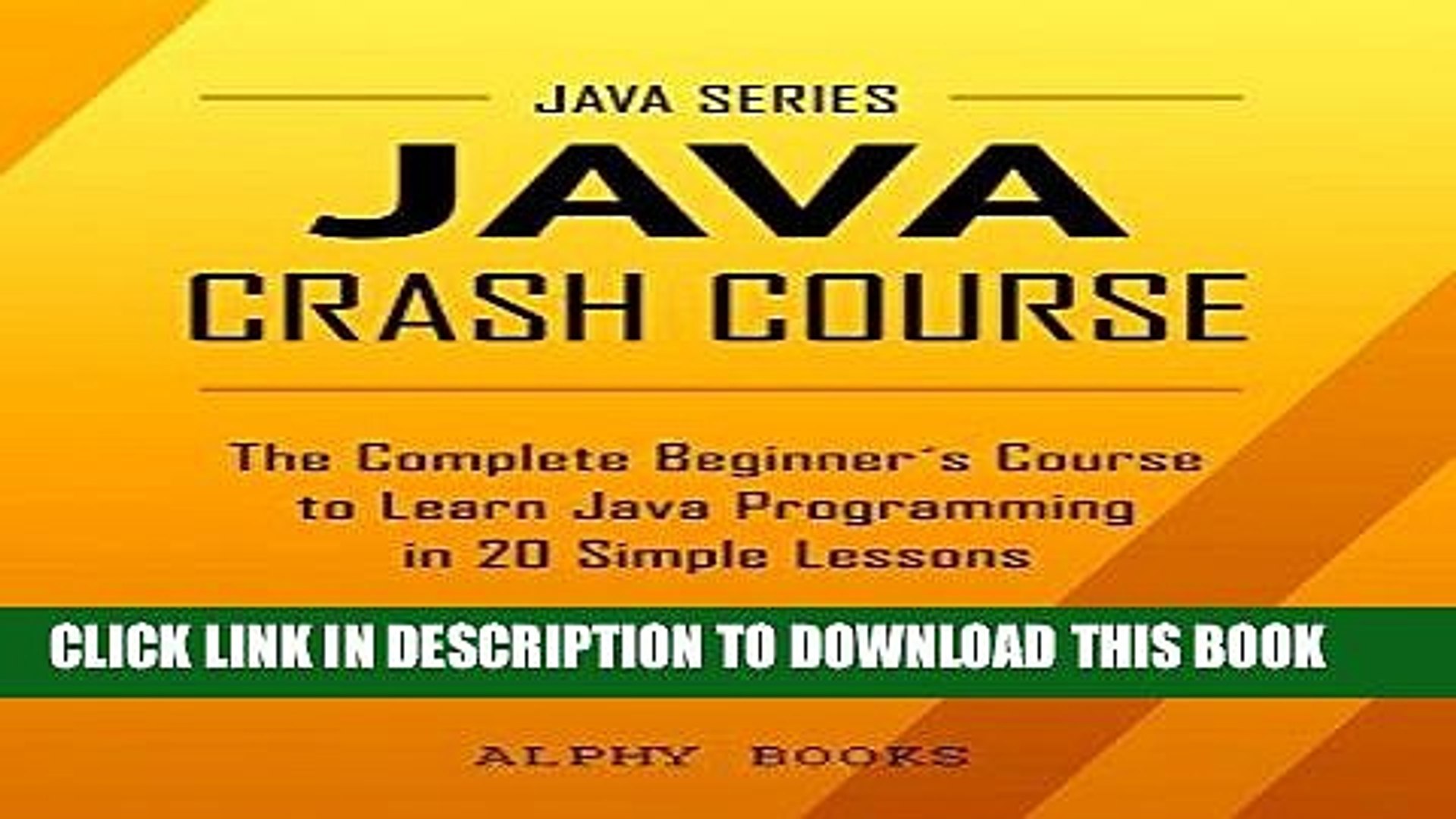 Ebook Java: Java Crash Course - The Complete Beginner s Course to Learn Java Programming in 21
