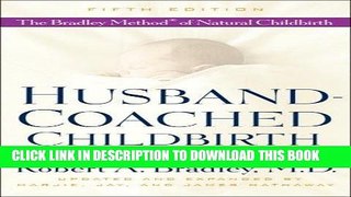 Read Now Husband-Coached Childbirth (Fifth Edition): The Bradley Method of Natural Childbirth