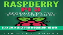 Best Seller Raspberry Pi 3: Beginner to Pro - Step by Step Guide (Raspberry Pi 3 2016) Free Read
