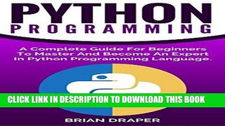 Ebook Python: Python Programming: A Complete Guide For Beginners To Master And Become An Expert In