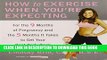 Read Now How to Exercise When You re Expecting: For the 9 Months of Pregnancy and the 5 Months It