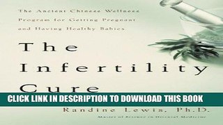 Read Now The Infertility Cure: The Ancient Chinese Wellness Program for Getting