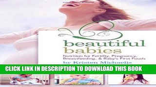 Read Now Beautiful Babies: Nutrition for Fertility, Pregnancy, Breast-feeding, and Baby s First