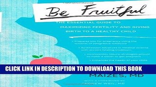 Read Now Be Fruitful: The Essential Guide to Maximizing Fertility and Giving Birth to a Healthy