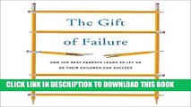 Read Now The Gift of Failure: How the Best Parents Learn to Let Go So Their Children Can Succeed