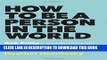 Read Now How to Be a Person in the World: Ask Polly s Guide Through the Paradoxes of Modern Life