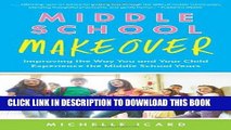 Read Now Middle School Makeover: Improving the Way You and Your Child Experience the Middle School