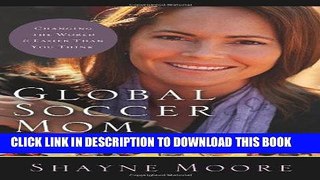 Ebook Global Soccer Mom: Changing the World Is Easier Than You Think Free Read