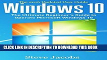 Ebook Windows 10: The Ultimate Beginner s Guide to Operate Microsoft Windows 10 (tips and tricks,